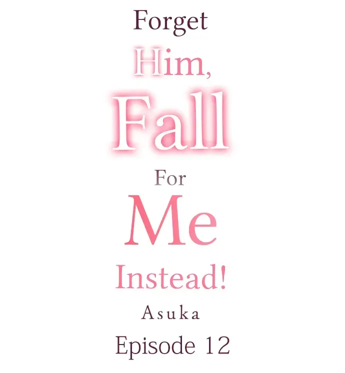 Forget Him, Fall For Me Instead! Chapter 12 Online - página 1