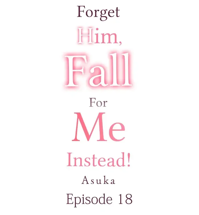 Forget Him, Fall For Me Instead! Chapter 18 Online - página 1