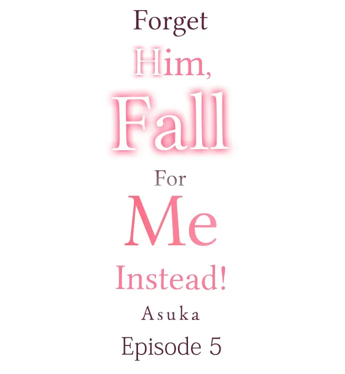 Forget Him, Fall For Me Instead! Chapter 5 Online - página 1