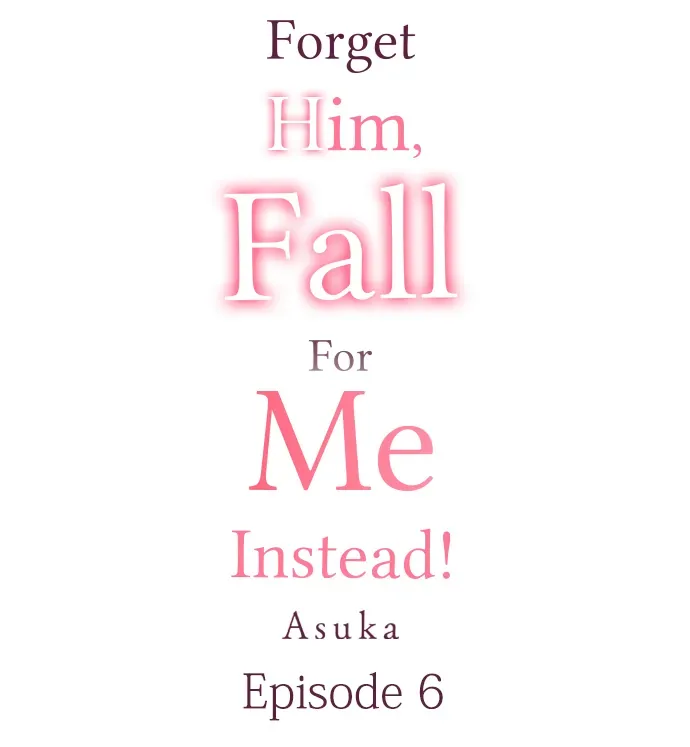Forget Him, Fall For Me Instead! Chapter 6 Online - página 1