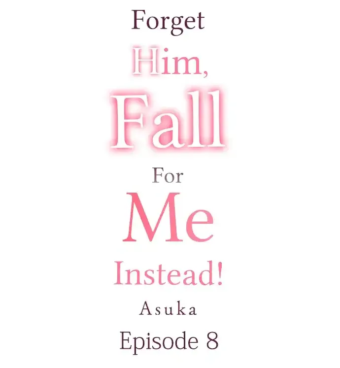 Forget Him, Fall For Me Instead! Chapter 8 Online - página 1